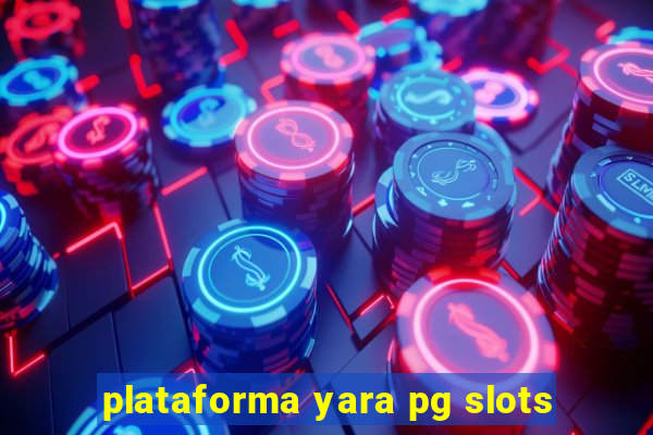 plataforma yara pg slots